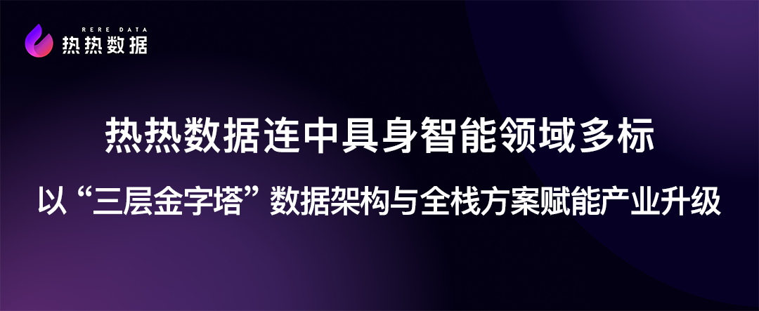 热热数据连中具身智能领域多标 以“三层金字塔”数据架构与全栈方案赋能产业升级