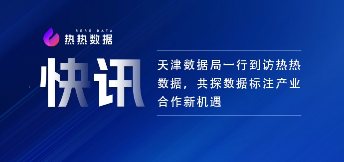 快讯｜天津数据局一行到访热热数据，共探数据标注产业合作新机遇